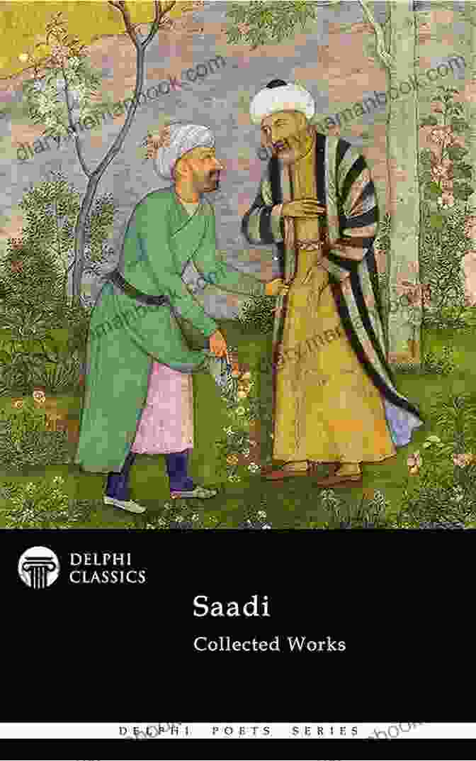 Delphi Collected Works Of Saadi Illustrated Delphi Collected Works Of Saadi (Illustrated) (Delphi Poets 84)
