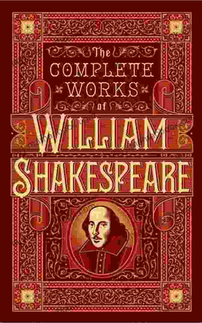 The Complete Works Of William Shakespeare, Including 37 Plays, 154 Sonnets, And A Collection Of Captivating Poetry The Complete Works Of William Shakespeare (37 Plays 160 Sonnets And 5 Poetry )