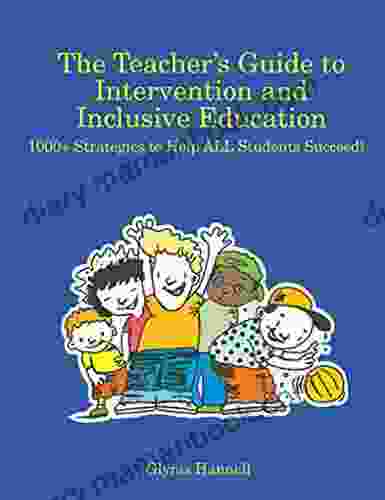The Teacher S Guide To Intervention And Inclusive Education: 1000+ Strategies To Help ALL Students Succeed