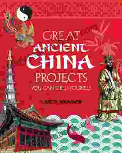 GREAT ANCIENT CHINA PROJECTS: 25 GREAT PROJECTS YOU CAN BUILD YOURSELF (Build It Yourself)