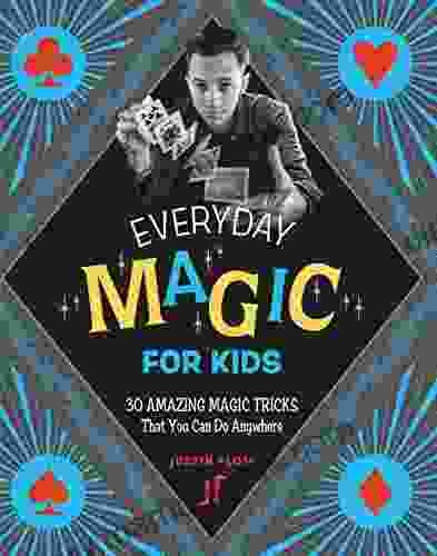 Everyday Magic For Kids: 30 Amazing Magic Tricks That You Can Do Anywhere