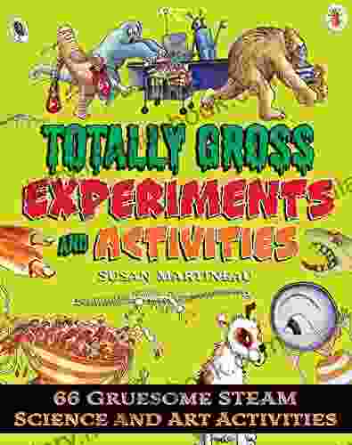 Totally Gross Experiments And Activities: 66 Gruesome STEAM Science And Art Activities