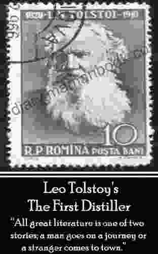Leo Tolstoy The First Distiller A Comedy: All Great Literature Is One Of Two Stories A Man Goes On A Journey Or A Stranger Comes To Town