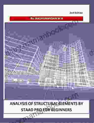 Analysis Of Structural Elements By STAAD Pro For Beginners With RCC Design : 2nd Edition