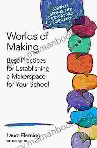 Worlds Of Making: Best Practices For Establishing A Makerspace For Your School (Corwin Connected Educators Series)