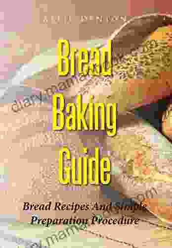 Bread Baking Guide: Bread Recipes And Simple Preparation Procedure
