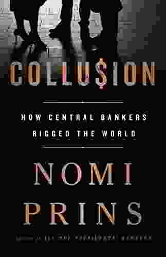 Collusion: How Central Bankers Rigged The World