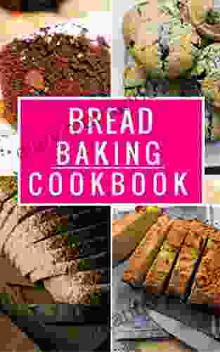 Bread Baking Cookbook: Delicious Homemade Bread And Muffin Recipes For Beginners