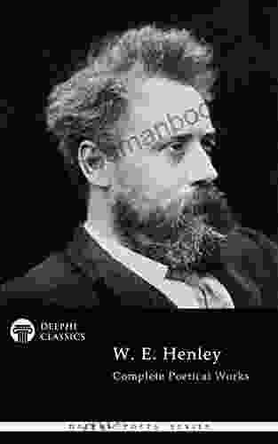Delphi Complete Poetical Works Of W E Henley (Illustrated) (Delphi Poets Series)