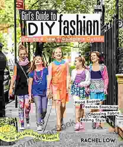 Girl S Guide To DIY Fashion: Design Sew 5 Complete Outfits Mood Boards Fashion Sketching Choosing Fabric Adding Style