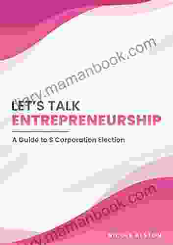 Let S Talk Entrepreneurship: A Guide To S Corporation Election