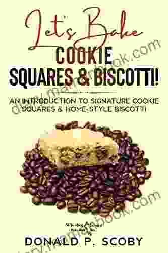 Let S Bake Cookie Squares And Biscotti : An Introduction To Signature Cookie Squares And Home Style Biscotti