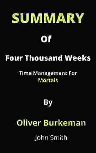 Summary Of Four Thousand Weeks By Oliver Burkeman: Time Management For Mortals