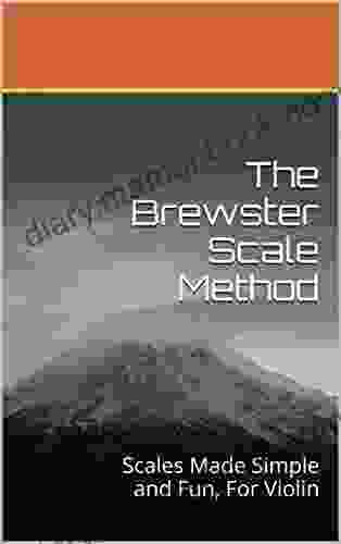 The Brewster Scale Method: Scales Made Simple And Fun For Violin