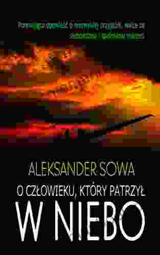 O CZLOWIEKU KTORY PATRZYL W NIEBO About Man Who Looked At The Sky English/Polish Edition: Bilingual Edition Wydanie Dwujezyczne