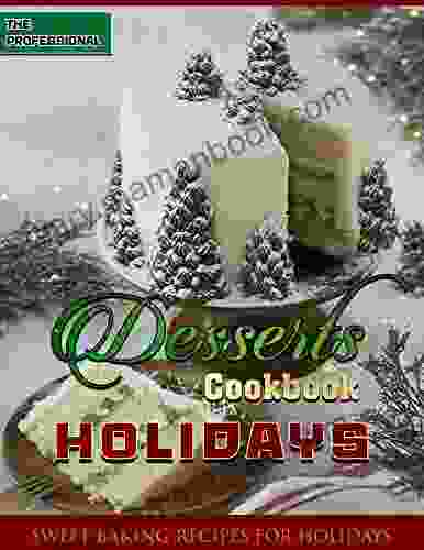 The Professional Holidays Desserts Cookbook With Sweet Baking Recipes For Holidays