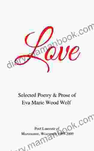 Love: Selected Poetry Prose Of Eva Marie Wood Wolf